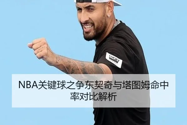 NBA关键球之争东契奇与塔图姆命中率对比解析